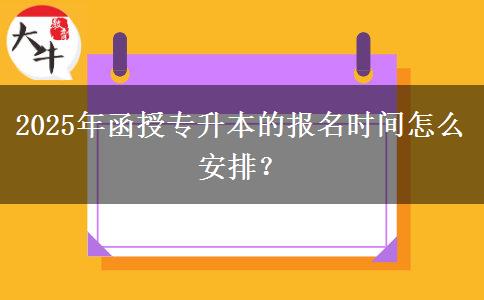 2025年函授專升本的報名時間怎么安排？