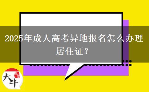 2025年成人高考異地報名怎么辦理居住證？