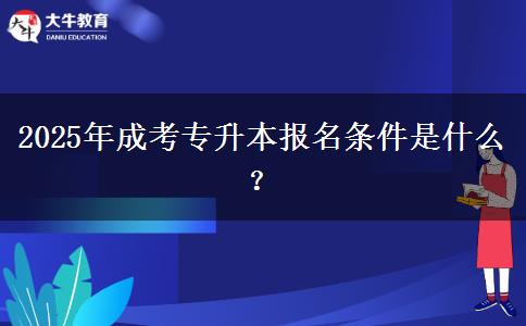 2025年成考專升本報(bào)名條件是什么？