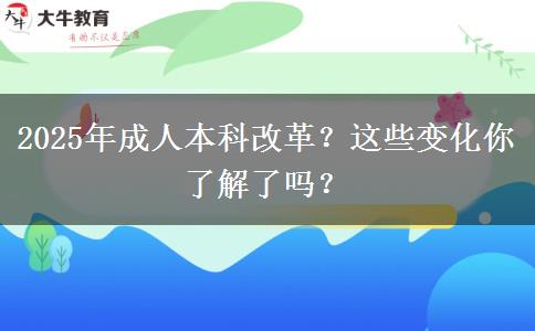 2025年成人本科改革？這些變化你了解了嗎？