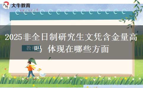 2025非全日制研究生文憑含金量高嗎 體現(xiàn)在哪些方