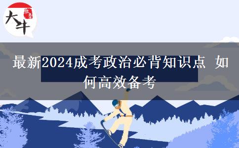 最新2024成考政治必背知識(shí)點(diǎn) 如何高效備考