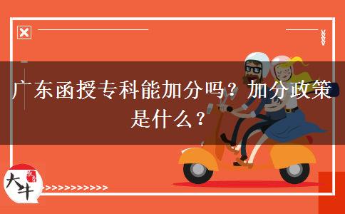 廣東函授?？颇芗臃謫?？加分政策是什么？