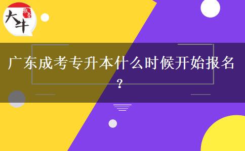 廣東成考專升本什么時(shí)候開始報(bào)名？