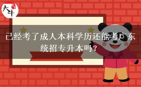 已經(jīng)考了成人本科學(xué)歷還能考廣東統(tǒng)招專升本嗎？