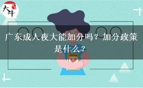 廣東成人夜大能加分嗎？加分政策是什么？