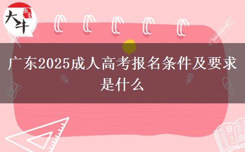 廣東2025成人高考報(bào)名條件及要求是什么