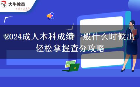 2024成人本科成績(jī)一般什么時(shí)候出 輕松掌握查分攻