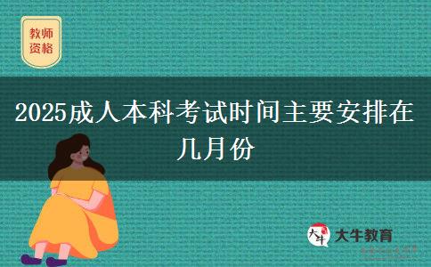 2025成人本科考試時間主要安排在幾月份