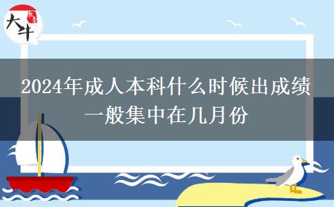 2024年成人本科什么時(shí)候出成績(jī) 一般集中在幾月份