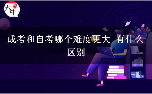 成考和自考哪個(gè)難度更大 有什么區(qū)別