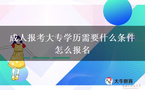 成人報考大專學(xué)歷需要什么條件 怎么報名