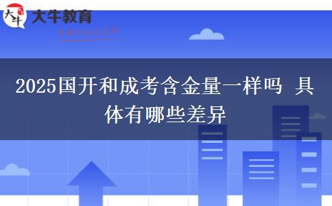 2025國(guó)開(kāi)和成考含金量一樣嗎 具體有哪些差異