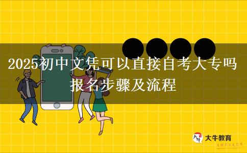 2025初中文憑可以直接自考大專嗎 報名步驟及流程