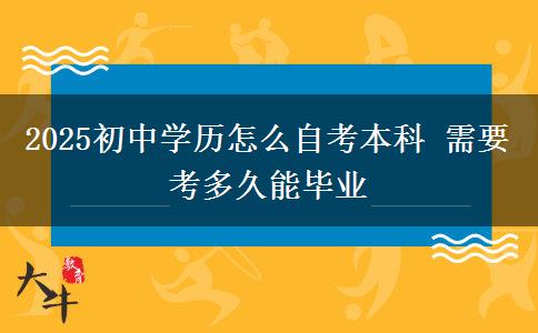 2025初中學(xué)歷怎么自考本科 需要考多久能畢業(yè)