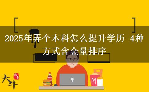 2025年弄個本科怎么提升學(xué)歷 4種方式含金量排序