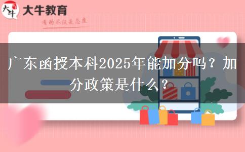 廣東函授本科2025年能加分嗎？加分政策是什么？