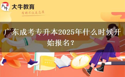 廣東成考專升本2025年什么時(shí)候開始報(bào)名？