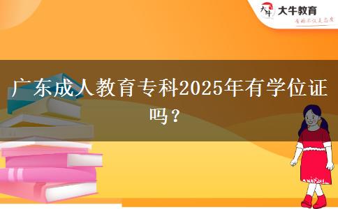 廣東成人教育?？?025年有學(xué)位證嗎？