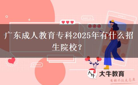 廣東成人教育?？?025年有什么招生院校？