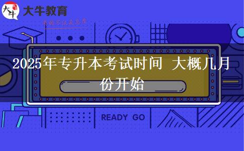 2025年專升本考試時(shí)間 大概幾月份開始