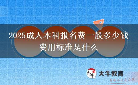 2025成人本科報(bào)名費(fèi)一般多少錢 費(fèi)用標(biāo)準(zhǔn)是什么