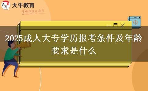 2025成人大專學(xué)歷報(bào)考條件及年齡要求是什么