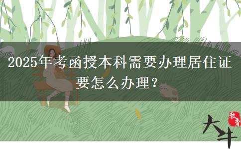 2025年考函授本科需要辦理居住證要怎么辦理？