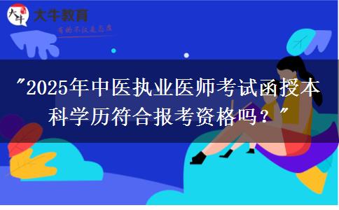 2025年中醫(yī)執(zhí)業(yè)醫(yī)師考試函授本科學(xué)歷符合報考資格嗎？