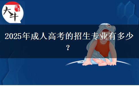 2025年成人高考的招生專業(yè)有多少？