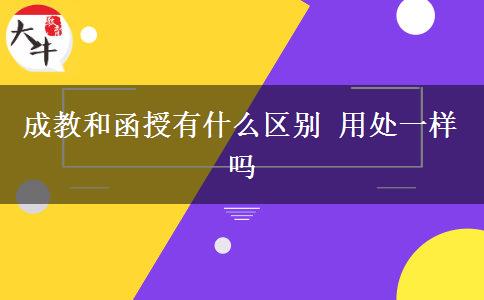 成教和函授有什么區(qū)別 用處一樣嗎