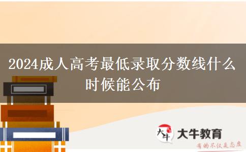 2024成人高考最低錄取分數(shù)線什么時候能公布