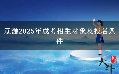 遼源2025年成考招生對(duì)象及報(bào)名條件