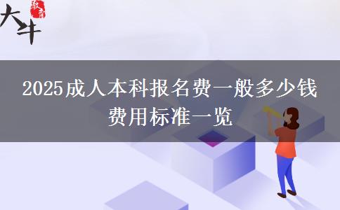 2025成人本科報(bào)名費(fèi)一般多少錢 費(fèi)用標(biāo)準(zhǔn)一覽