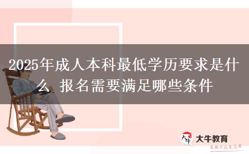 2025年成人本科最低學(xué)歷要求是什么 報(bào)名需要滿足