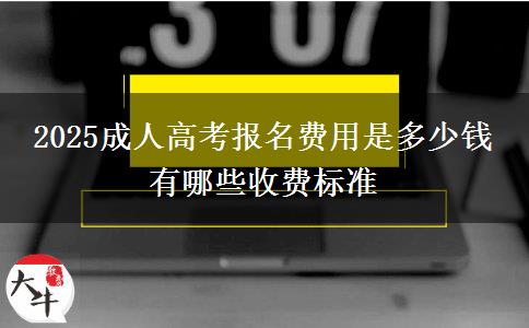 2025成人高考報(bào)名費(fèi)用是多少錢 有哪些收費(fèi)標(biāo)準(zhǔn)