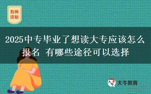 2025中專畢業(yè)了想讀大專應(yīng)該怎么報(bào)名 有哪些途徑可以選擇