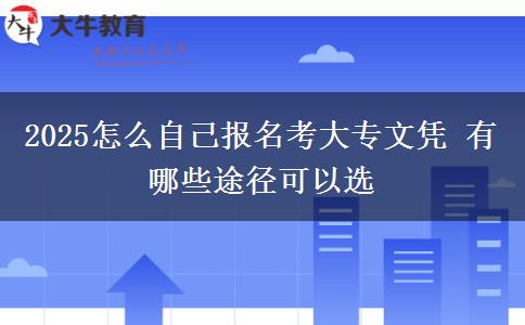 2025怎么自己報名考大專文憑 有哪些途徑可以選