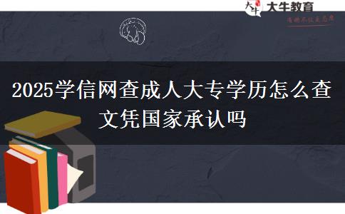 2025學信網(wǎng)查成人大專學歷怎么查 文憑國家承認嗎