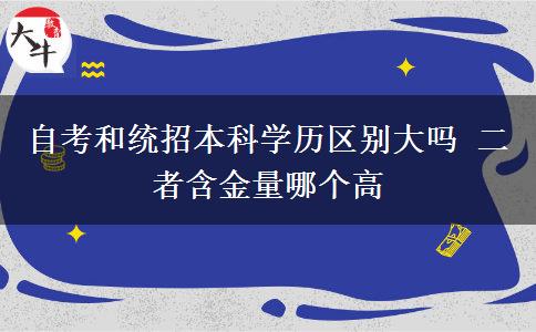 自考和統(tǒng)招本科學歷區(qū)別大嗎 二者含金量哪個高