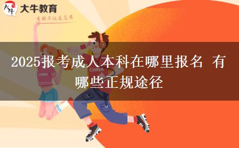 2025報考成人本科在哪里報名 有哪些正規(guī)途徑