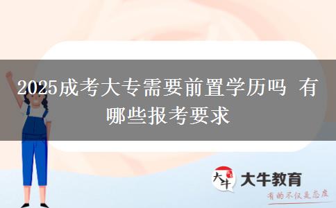 2025成考大專需要前置學(xué)歷嗎 有哪些報考要求