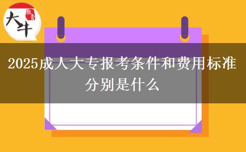 2025成人大專(zhuān)報(bào)考條件和費(fèi)用標(biāo)準(zhǔn)分別是什么