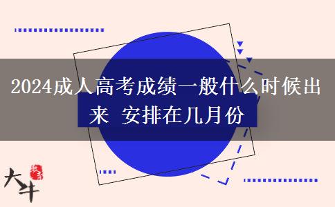 2024成人高考成績(jī)一般什么時(shí)候出來(lái) 安排在幾月份