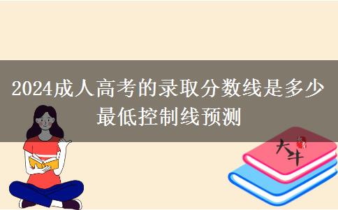 2024成人高考的錄取分數(shù)線是多少 最低控制線預測