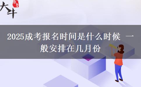 2025成考報名時間是什么時候 一般安排在幾月份