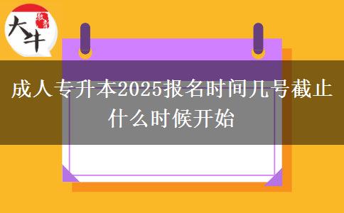 成人專升本2025報(bào)名時(shí)間幾號(hào)截止 什么時(shí)候開(kāi)始