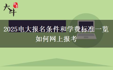 2025電大報名條件和學(xué)費標(biāo)準(zhǔn)一覽 如何網(wǎng)上報考