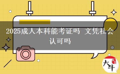 2025成人本科能考證嗎 文憑社會認(rèn)可嗎