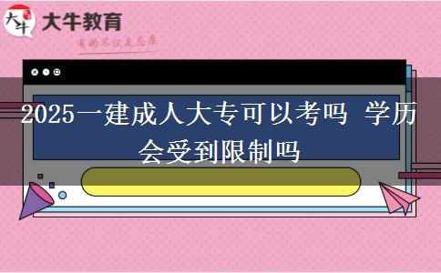 2025一建成人大?？梢钥紗?學(xué)歷會受到限制嗎